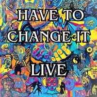 Have to Change It Live (Live)